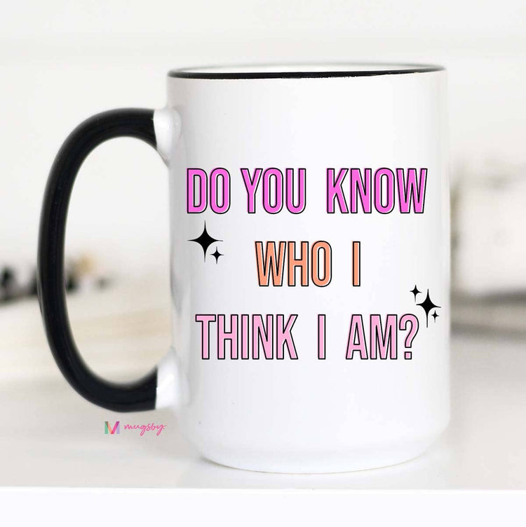 Do You Know Who I Think I am Funny Coffee Mug