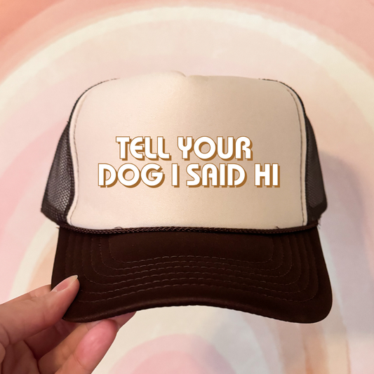 Tell Your Dog I Said Hi Trucker Hat